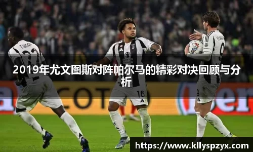 2019年尤文图斯对阵帕尔马的精彩对决回顾与分析